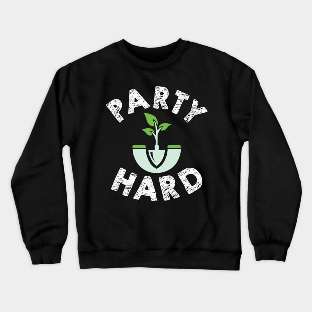 Party Hard = Gardening Crewneck Sweatshirt by KsuAnn